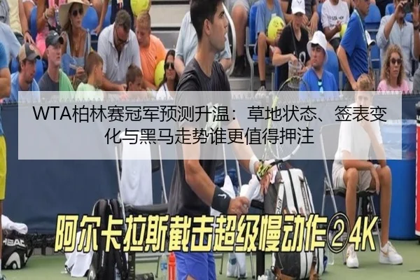 WTA柏林赛冠军预测升温：草地状态、签表变化与黑马走势谁更值得押注